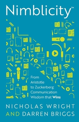 Nimblicity(tm): From Aristotle to Zuckerberg: Communication Wisdom That Wins by Wright, Nicholas