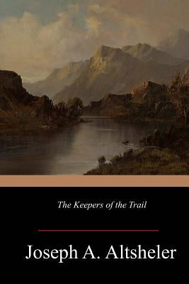 The Keepers of the Trail by Altsheler, Joseph a.
