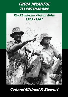 From Inyantue to Entumbane: The Rhodesian African Rifles 1965-1981 by Stewart, Michael P.