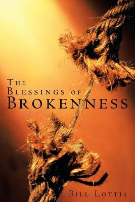 The Blessings of Brokenness by Lottis, Bill