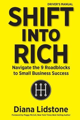 Shift into Rich: Navigate the 9 Roadblocks to Small Business Success by Lidstone, Diana