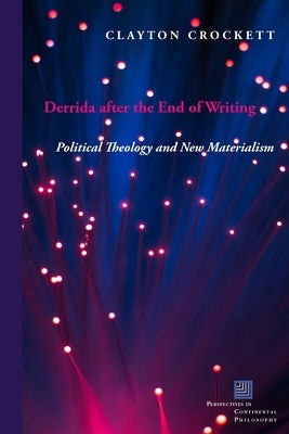 Derrida After the End of Writing: Political Theology and New Materialism by Crockett, Clayton