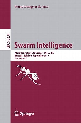 Swarm Intelligence: 7th International Conference, ANTS 2010, Brussels, Belgium, September 8-10, 2010, Proceedings by Dorigo, Marco