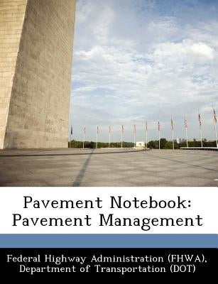 Pavement Notebook: Pavement Management by Federal Highway Administration (Fhwa), D