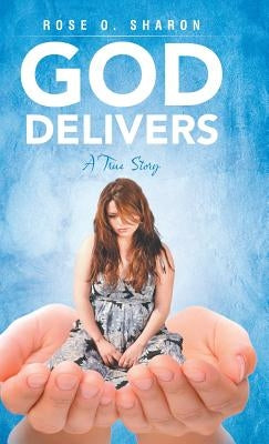 God Delivers: A True Story by Sharon, Rose O.