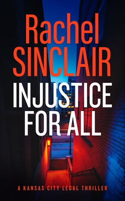Injustice for All: A Kansas City Legal Thriller 4 by Sinclair, Rachel