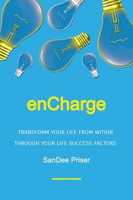 enCharge: Transform Your Life from Within Through Your Life Success Factors by Priser, Sandee I.