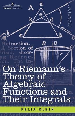 On Riemann's Theory of Algebraic Functions and Their Integrals: A Supplement to the Usual Treatises by Klein, Felix
