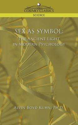 Sex as Symbol: The Ancient Light in Modern Psychology by Kuhn, Ph. D. Alvin Boyd