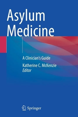 Asylum Medicine: A Clinician's Guide by McKenzie, Katherine C.