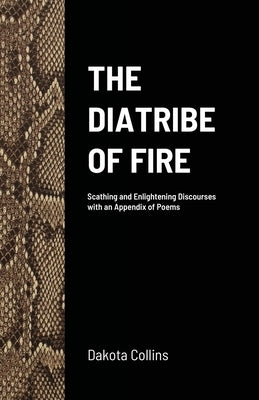 The Diatribe of Fire: Scathing and Enlightening Discourses by Collins, Dakota