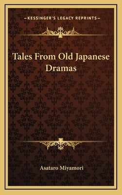 Tales From Old Japanese Dramas by Miyamori, Asataro