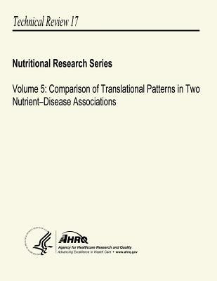 Volume 5: Comparison of Translational Patterns in Two Nutrient-Disease Associations: Nutritional Research Series - Technical Review 17 by And Quality, Agency for Healthcare Resea