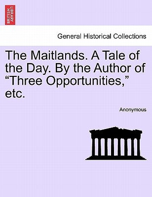 The Maitlands. a Tale of the Day. by the Author of "Three Opportunities," Etc. by Anonymous