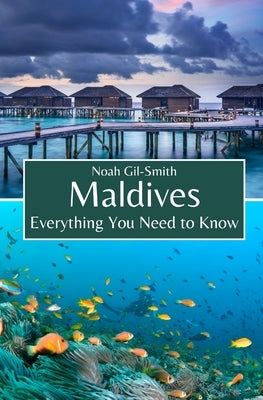Maldives: Everything You Need to Know by Gil-Smith, Noah
