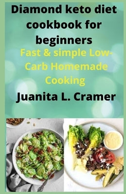 Diamond keto diet cook book for beginners: Fast & simple Low-Carb Homemade Cooking by Cramer, Juanita L.