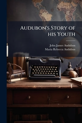 Audubon's Story of his Youth by Audubon, John James