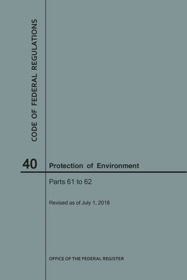 Code of Federal Regulations Title 40, Protection of Environment, Parts 61-62, 2018 by Nara
