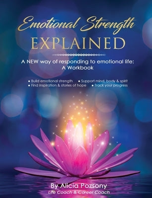 Emotional Strength Explained: A NEW way of responding to emotional life: A workbook by Pozsony, Alicia