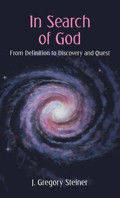 In Search of God: From Definition to Discovery and Quest by Steiner, J. Gregory