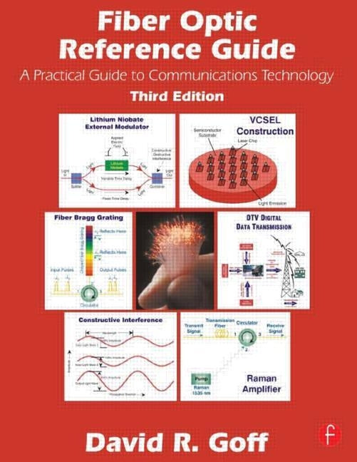 Fiber Optic Reference Guide: A Pracitical Guide to Commmunications Technology by Goff, David