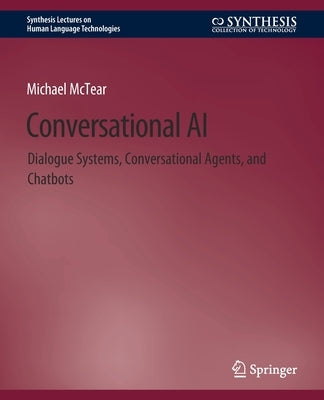 Conversational AI: Dialogue Systems, Conversational Agents, and Chatbots by McTear, Michael