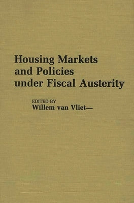 Housing Markets and Policies Under Fiscal Austerity by Vliet, Willem Van