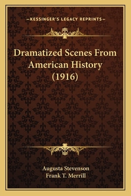 Dramatized Scenes From American History (1916) by Stevenson, Augusta