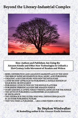 Beyond The Literary-Industrial Complex: Using The Amazon Kindle And Other New Technologies To Unleash An Indie Movement Of Readers & Writers by Windwalker, Stephen