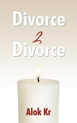 Divorce 2 Divorce: Your Heart in Your Home by Kr, Alok