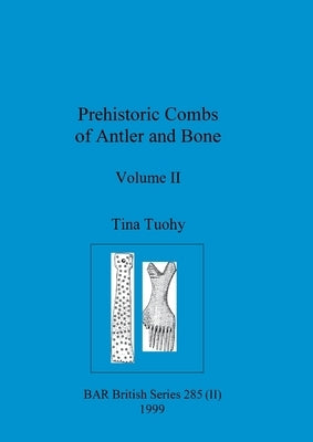 Prehistoric Combs of Antler and Bone, Volume II by Tuohy, Tina