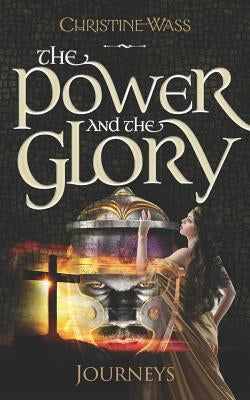 The Power and the Glory - Journeys: A gripping story of romance, faith, brutality and bravery. The first book in the Power and the Glory trilogy. by Wass, Christine