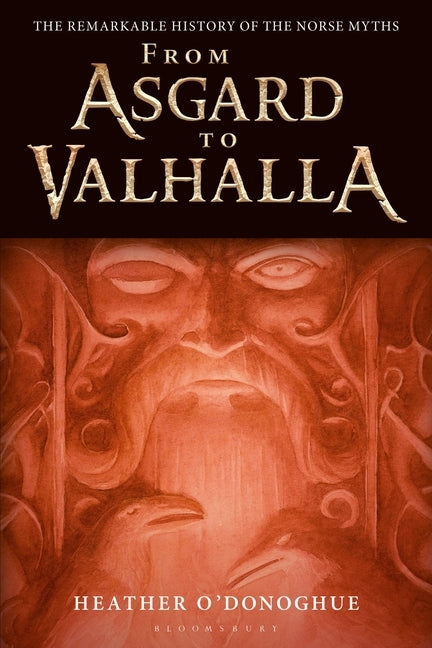 From Asgard to Valhalla: The Remarkable History of the Norse Myths by O'Donoghue, Heather