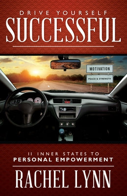 Drive Yourself Successful: 11 Inner States to Personal Empowerment by Lynn, Rachel