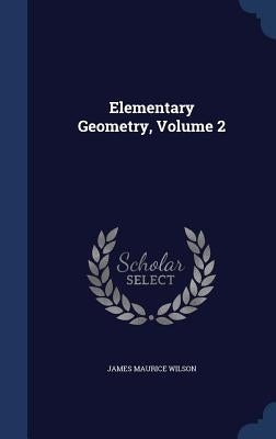 Elementary Geometry, Volume 2 by Wilson, James Maurice
