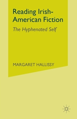 Reading Irish-American Fiction: The Hyphenated Self by Hallissy, M.