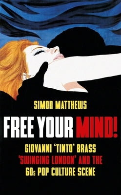 Free Your Mind!: Tinto Brass and the London Scene 1966-1971 by Matthews, Simon