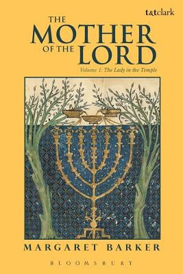 The Mother of the Lord: Volume 1: The Lady in the Temple by Barker, Margaret