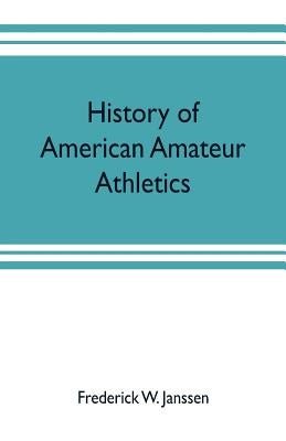History of American amateur athletics by W. Janssen, Frederick