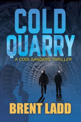 Cold Quarry: A Codi Sanders Thriller by Ladd, Brent