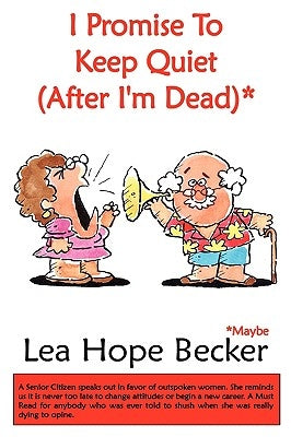 I Promise To Keep Quiet (After I'm Dead)* by Becker, Lea Hope
