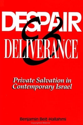 Despair and Deliverance: Private Salvation in Contemporary Israel by Beit-Hallahmi, Benjamin