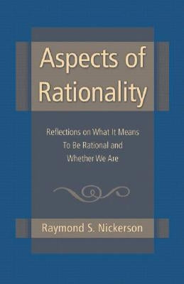 Aspects of Rationality: Reflections on What It Means to Be Rational and Whether We Are by Nickerson, Raymond S.
