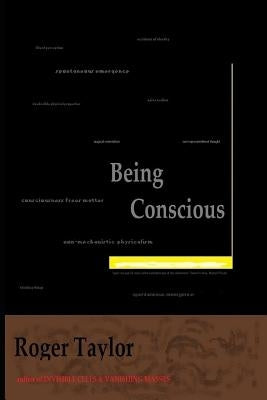 Being Conscious: A Book about Consciousness and Consciousness of Consciousness by Taylor, Roger