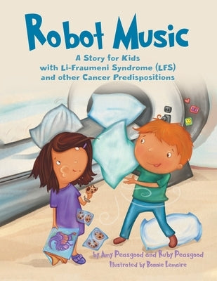 Robot Music: A Story for Kids with Li-Fraumeni Syndrome and Other Cancer Predispositions by Peasgood, Amy
