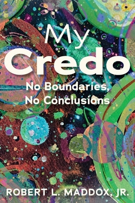 My Credo: No Boundaries, No Conclusions by Maddox, Robert