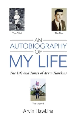 An Autobiography of My Life: The Life and Times of Arvin Hawkins by Hawkins, Arvin