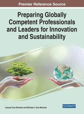 Preparing Globally Competent Professionals and Leaders for Innovation and Sustainability by Guo-Brennan, Michael J.