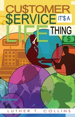 Customer Service It's A Life Thing by Collins, Luther T.