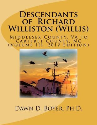 Descendants of Richard Williston (Willis) Middlesex County, VA to Carteret County, NC: Vol. II, 2012 Edition by Boyer, Dawn D.
